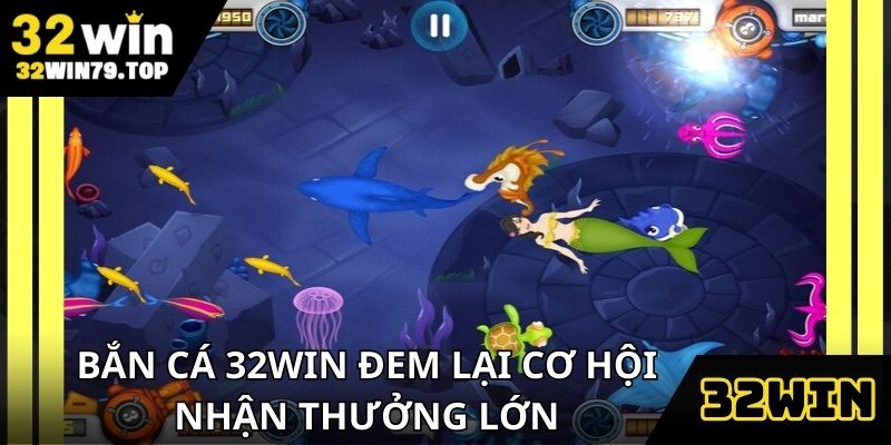 Bắn cá 32Win giúp người chơi kiếm thưởng lớn
