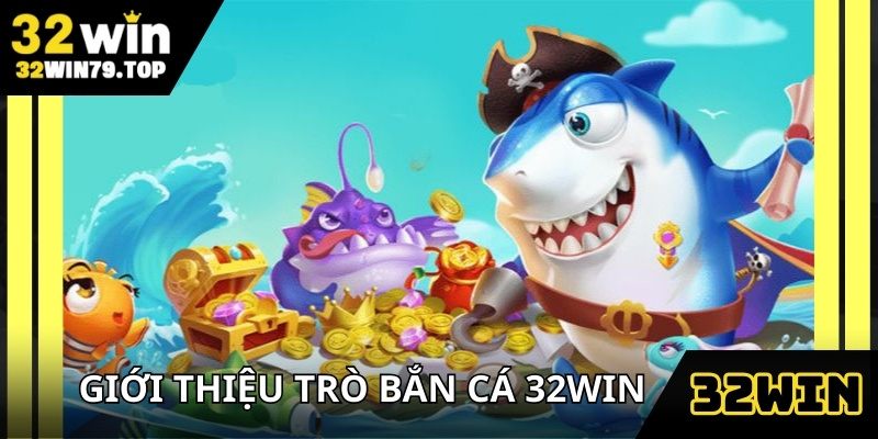 Bắn cá 32Win là hình thức giải trí kiếm thưởng hot nhất hiện nay