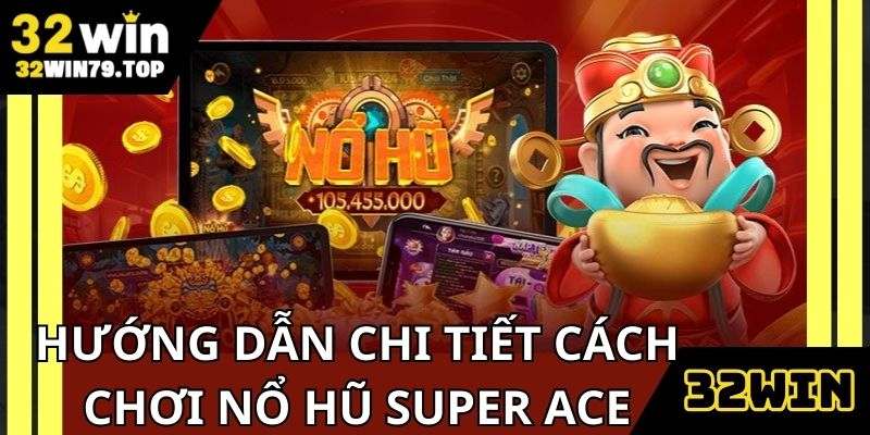 Hướng dẫn chi tiết cách chơi nổ hũ super ace