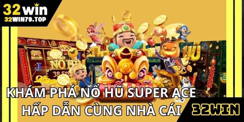 Khám phá nổ hũ super ace hấp dẫn cùng nhà cái