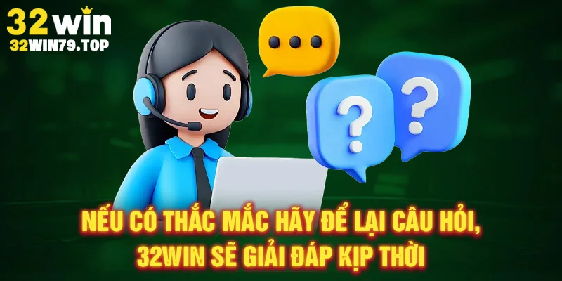 Nếu có thắc mắc hãy để lại câu hỏi, 32win sẽ giải đáp kịp thời