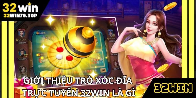 Xóc đĩa trực tuyến 32Win là game cực hot ngày nay