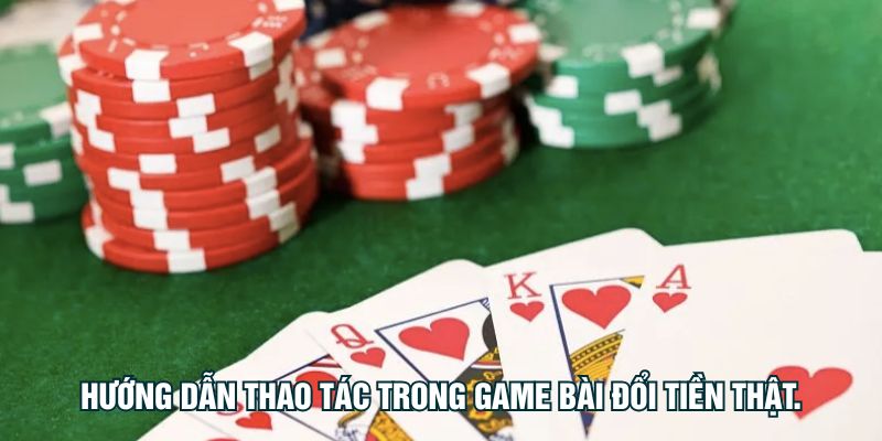 Hướng dẫn thao tác trong game bài đổi tiền thật.