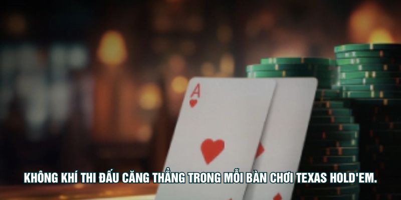 Không khí thi đấu căng thẳng trong mỗi bàn chơi Texas Hold'em.