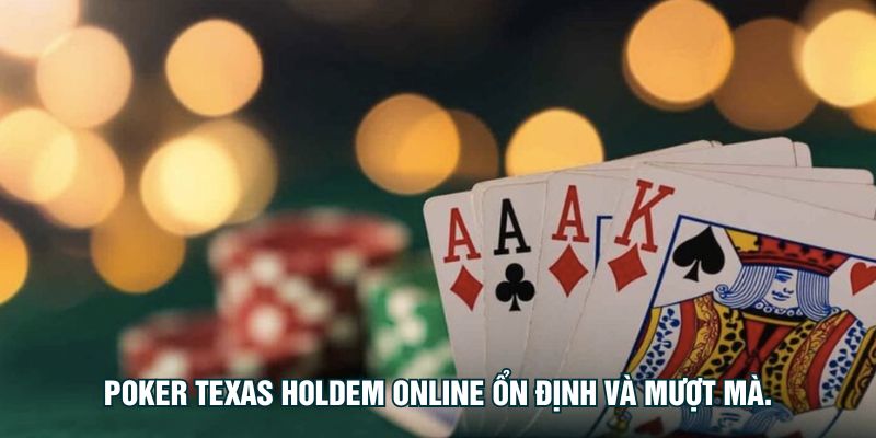 Poker Texas Holdem online ổn định và mượt mà.